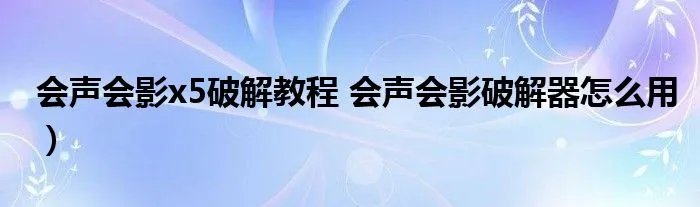 会声会影x5破解教程 会声会影破解器怎么用）