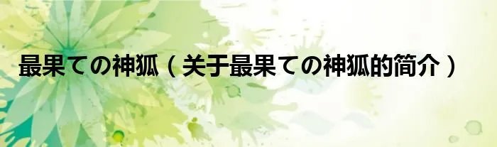 最果ての神狐(关于最果ての神狐的简介)