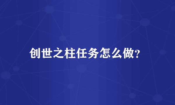 创世之柱任务怎么做？