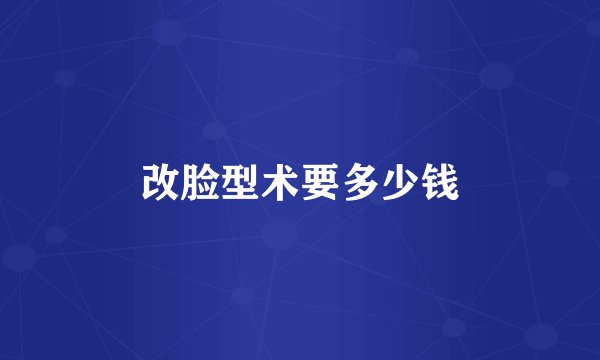 改脸型术要多少钱
