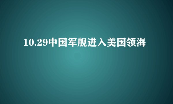 10.29中国军舰进入美国领海