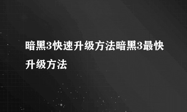 暗黑3快速升级方法暗黑3最快升级方法