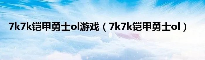 7k7k铠甲勇士ol游戏（7k7k铠甲勇士ol）
