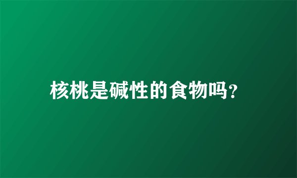 核桃是碱性的食物吗？