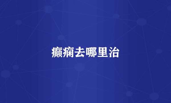 癫痫去哪里治