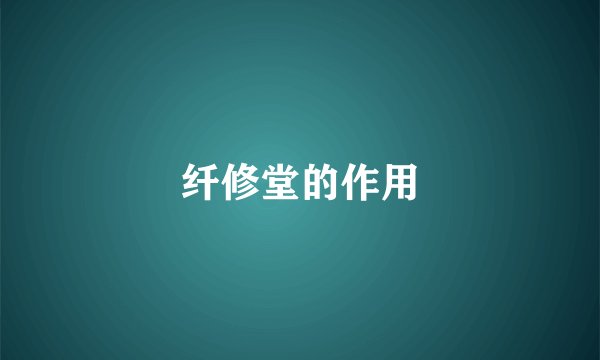纤修堂的作用