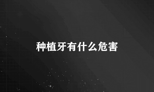 种植牙有什么危害