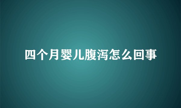 四个月婴儿腹泻怎么回事