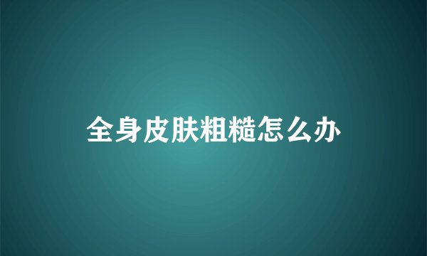 全身皮肤粗糙怎么办