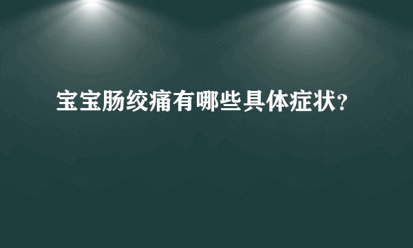 宝宝肠绞痛有哪些具体症状？
