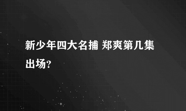 新少年四大名捕 郑爽第几集出场？