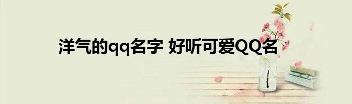 洋气的qq名字 好听可爱QQ名