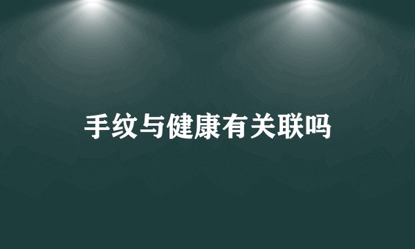 手纹与健康有关联吗