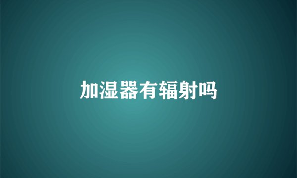 加湿器有辐射吗