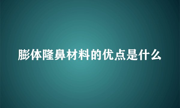 膨体隆鼻材料的优点是什么
