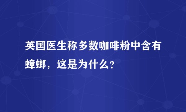 英国医生称多数咖啡粉中含有蟑螂，这是为什么？