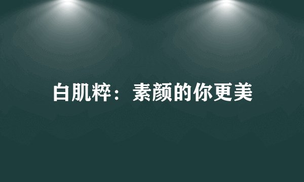 白肌粹：素颜的你更美