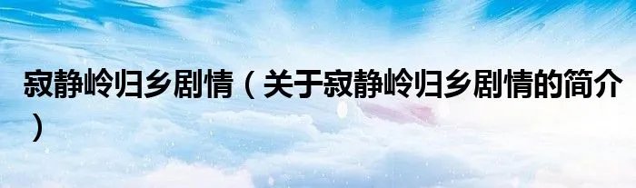 寂静岭归乡剧情（关于寂静岭归乡剧情的简介）