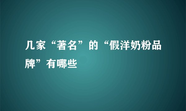 几家“著名”的“假洋奶粉品牌”有哪些