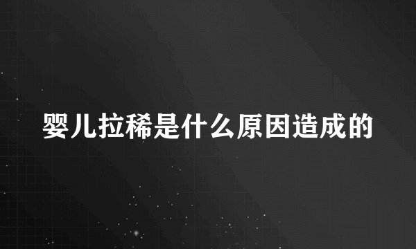 婴儿拉稀是什么原因造成的