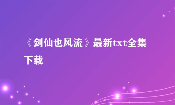 《剑仙也风流》最新txt全集下载