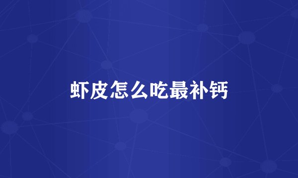 虾皮怎么吃最补钙