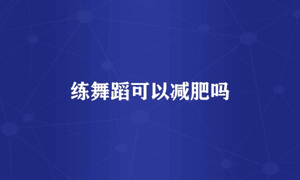 练舞蹈可以减肥吗