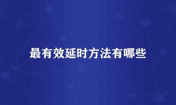 最有效延时方法有哪些