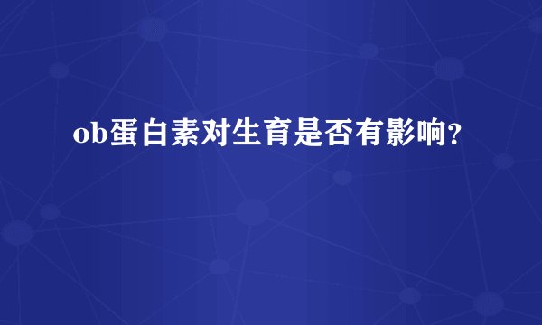 ob蛋白素对生育是否有影响？