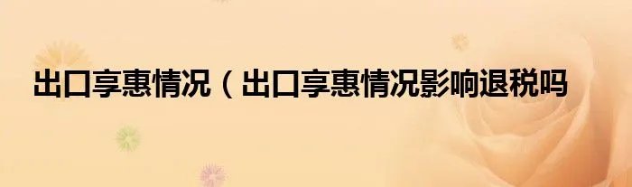 出口享惠情况（出口享惠情况影响退税吗