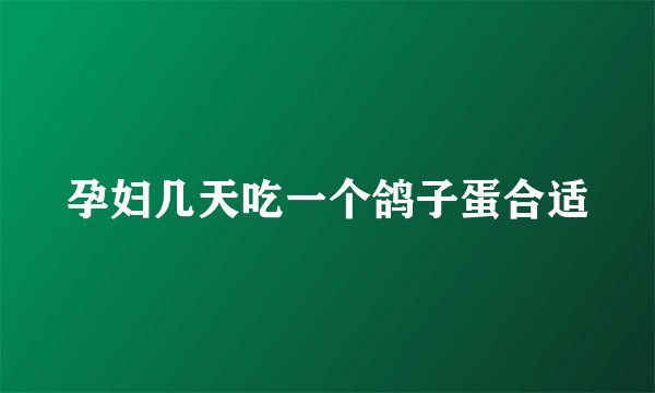 孕妇几天吃一个鸽子蛋合适