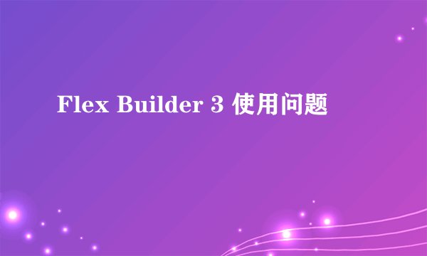 Flex Builder 3 使用问题