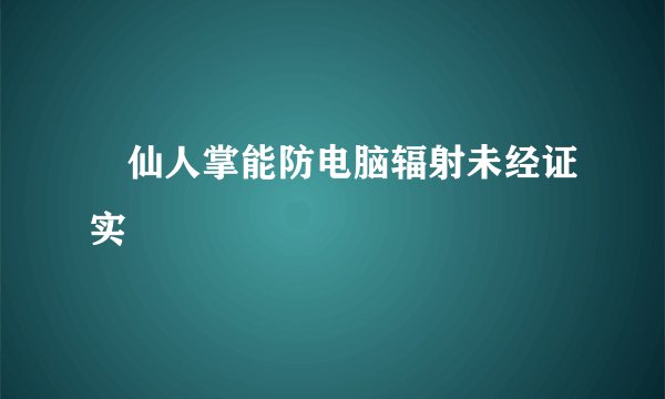 ​仙人掌能防电脑辐射未经证实