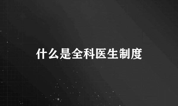 什么是全科医生制度