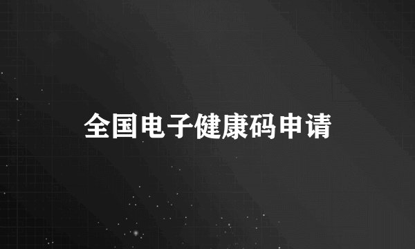 全国电子健康码申请