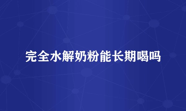 完全水解奶粉能长期喝吗