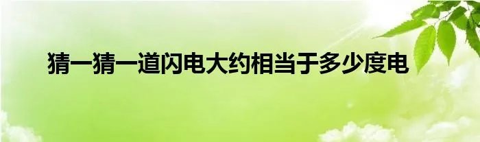 猜一猜一道闪电大约相当于多少度电