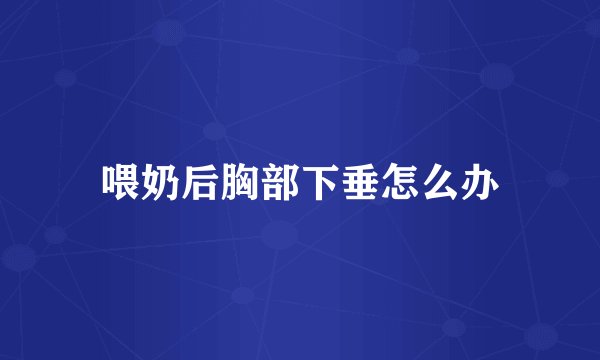 喂奶后胸部下垂怎么办