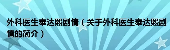 外科医生奉达熙剧情（关于外科医生奉达熙剧情的简介）