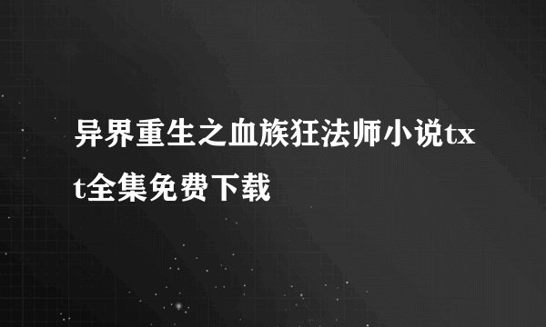 异界重生之血族狂法师小说txt全集免费下载