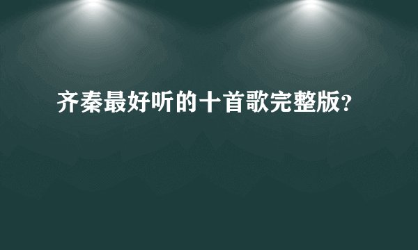 齐秦最好听的十首歌完整版？