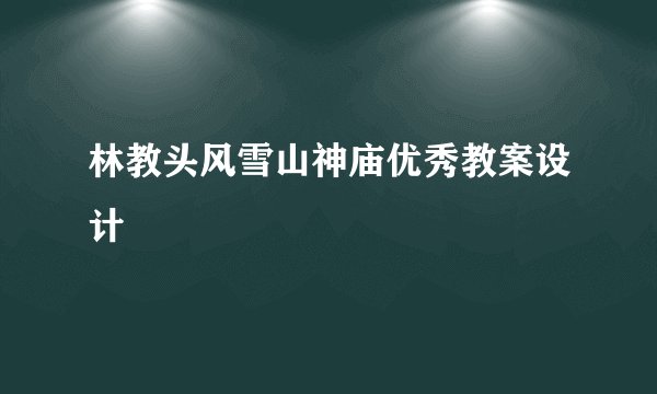林教头风雪山神庙优秀教案设计