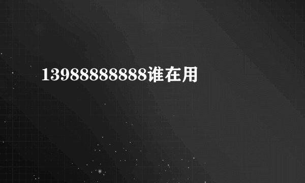 13988888888谁在用