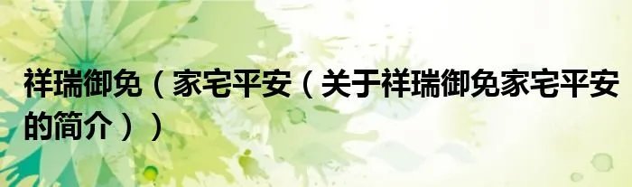 祥瑞御免(家宅平安(关于祥瑞御免家宅平安的简介))