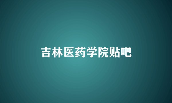 吉林医药学院贴吧