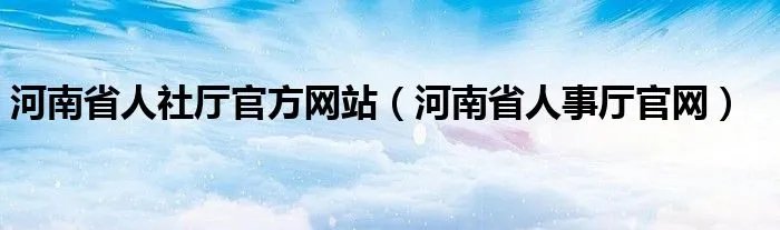 河南省人社厅官方网站（河南省人事厅官网）