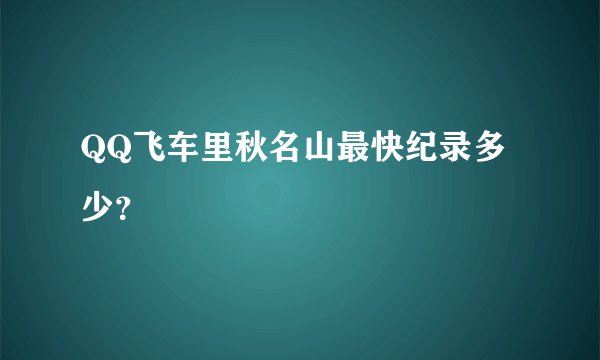 QQ飞车里秋名山最快纪录多少？