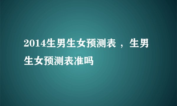 2014生男生女预测表 ,生男生女预测表准吗