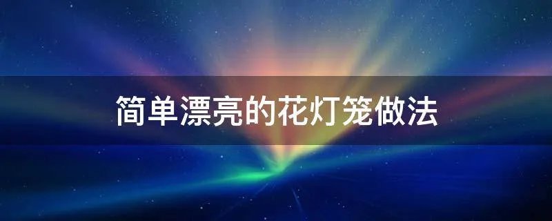 简单漂亮的花灯笼做法