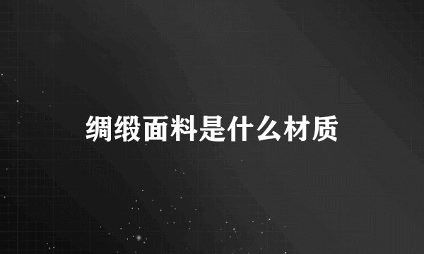 绸缎面料是什么材质